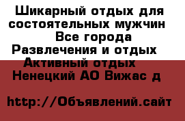 Шикарный отдых для состоятельных мужчин. - Все города Развлечения и отдых » Активный отдых   . Ненецкий АО,Вижас д.